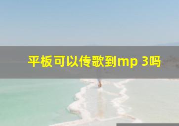 平板可以传歌到mp 3吗